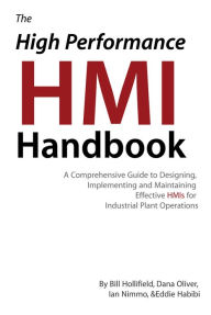 Title: The High Performance HMI Handbook: A Comprehensive Guide to Designing, Implementing and Maintaining Effective HMIs for Industrial Plant Operations, Author: Bill Hollifield