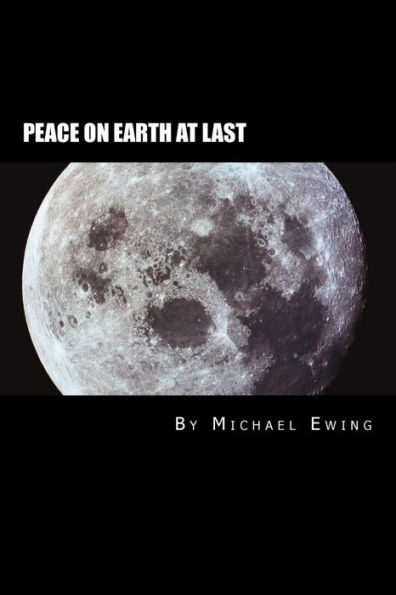 Peace On Earth AT LAST!: A Future History Novel