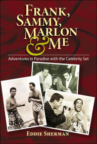 Title: Frank, Sammy, Marlon and Me: Adventures in Paradise with the Celebrity Set, Author: Eddie Sherman