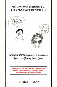 Title: He's Not Your Boyfriend If... She's Not Your Girlfriend If...: A Rude, Offensive and Humorous Take on Unrequited Love, Author: Sunida E. York