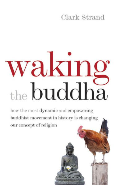 Waking the Buddha: How Most Dynamic and Empowering Buddhist Movement History Is Changing Our Concept of Religion