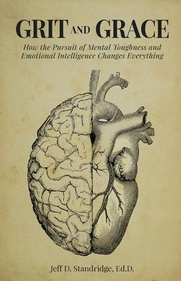 Grit and Grace: How the Pursuit of Mental Toughness and Emotional Intelligence Changes Everything