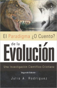 Title: El Paradigma ï¿½O Cuento? de la Evoluciï¿½n. 2da. Ediciï¿½n: Una Investigaciï¿½n Cientï¿½fico-Cristiana, Author: Xulon Press