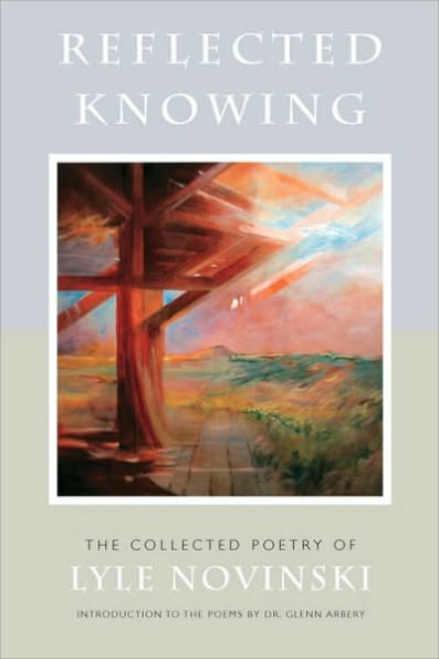 Reflected Knowing: The Collected Poetry of Lyle Novinski