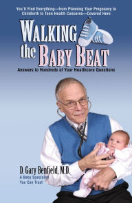 Title: Walking the Baby Beat: Answers to Hundreds of Your Healthcare Questions, Author: D. Gary Benfield