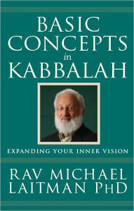 Title: Basic Concepts in Kabbalah: Expanding Your Inner Vision, Author: Rav Michael Laitman