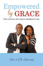 Empowered by Grace: What you need to Start living an outstanding life today