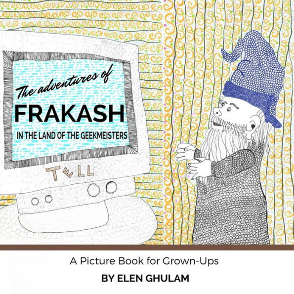 The Adventures of Frakash in the Land of the Geekmeisters: A Picture Book for Grown-Ups