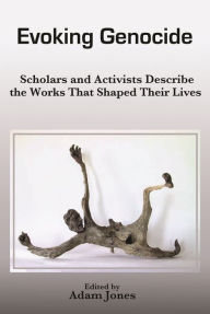 Title: Evoking Genocide: Scholars and Activists Describe the Works That Shaped Their Lives, Author: Adam Jones