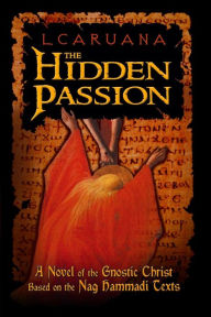 Title: The Hidden Passion: A Novel of the Gnostic Christ Based on the Nag Hammadi Texts, Author: L Caruana