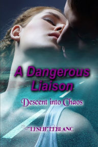 Title: A Dangerous Liaison - Descent into Chaos, Author: Leslie Leblanc