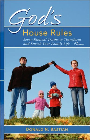 God's House Rules: Seven Biblical Truths to Transform and Enrich Your Family Life