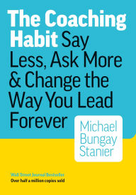 Download books at google The Coaching Habit: Say Less, Ask More & Change the Way You Lead Forever 9780978440749 by Michael Bungay Stanier iBook CHM MOBI English version