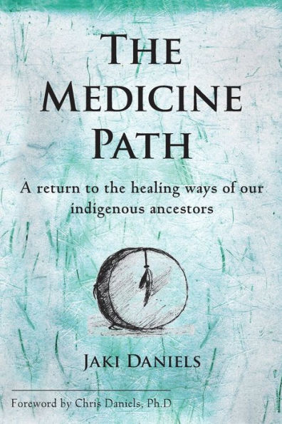 the Medicine Path: A Return to Healing Ways of Our Indigenous Ancestors