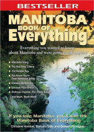 Title: Manitoba Book of Everything: Everything You Wanted to Know About Manitoba and Were Going to Ask Anyway, Author: Christine Hanlon