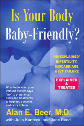Is Your Body Baby Friendly Unexplained Infertility Miscarriage Ivf Failure Explained By Alan E Beer Md Julia Kantecki Jane Reed Paperback Barnes Noble
