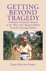 Title: Getting Beyond Tragedy: A Minister's Search for Answers to the 