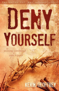 Title: Deny Yourself: The Atoning Command of Yom Kippur, Author: Kevin Geoffrey