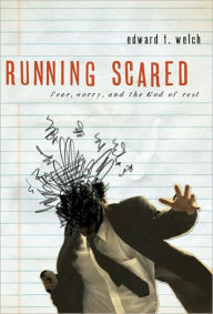 Title: Running Scared: Fear, Worry, and the God of Rest, Author: Edward T Welch