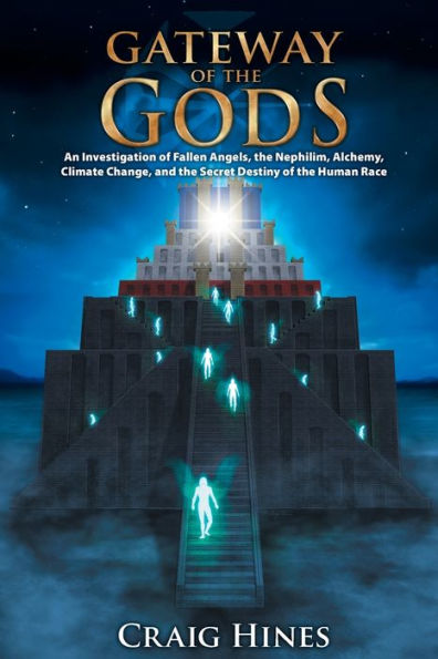 Gateway of the Gods: An Investigation Fallen Angels, Nephilim, Alchemy, Climate Change, and Secret Destiny Human Race