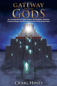 Title: Gateway of the Gods: An Investigation of Fallen Angels, the Nephilim, Alchemy, Climate Change, and the Secret Destiny of the Human Race, Author: Craig Hines