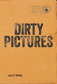 Title: Dirty Pictures, Author: Leo F. White