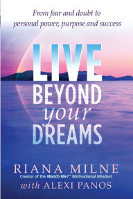 Title: Live Beyond Your Dreams: From Fear and Doubt to Personal Power, Purpose and Success, Author: Rian Milne Ma Lmhc Cctp Cert Life Coach