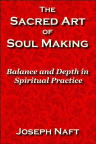 Title: The Sacred Art of Soul Making, Author: Joseph Naft