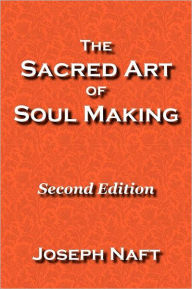 Title: The Sacred Art of Soul Making: Second Edition, Author: Joseph Naft