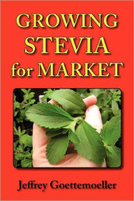 Title: Growing Stevia For Market, Author: Jeffrey Goettemoeller