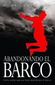 Title: Abandonando El Barco: Como evitar que sus hijos abandonen el barco, Author: Michael Pearl
