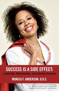 Title: Success Is A Side Effect: Leadership, Relationships, and Selective Amnesia, Author: D.D.S. Monica F. Anderson