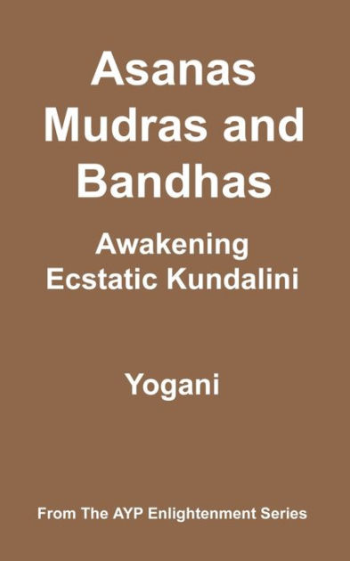 Asanas, Mudras and Bandhas - Awakening Ecstatic Kundalini by Yogani ...