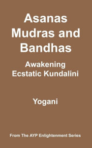 Title: Asanas, Mudras and Bandhas - Awakening Ecstatic Kundalini, Author: Yogani