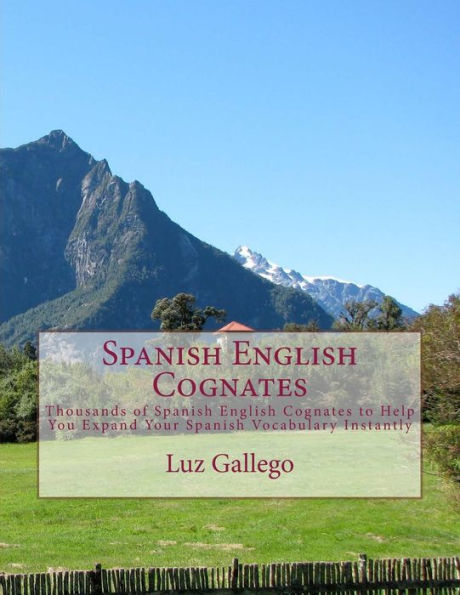 Spanish English Cognates: Thousands of Spanish English Cognates to Help You Expand Your Spanish Vocabulary Instantly