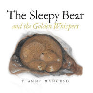 Title: The Sleepy Bear and the Golden Whispers, Author: T.  Anne Mancuso