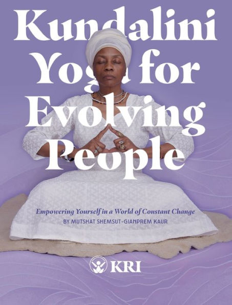 Kundalini Yoga for Evolving People: Empowering Yourself in a World of Constant Change