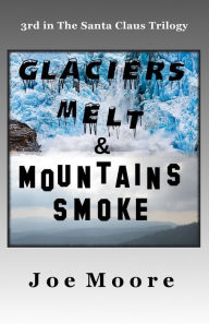 Title: Glaciers Melt & Mountains Smoke, Author: Joe Moore