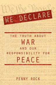 Title: We Declare: The Truth about War and our Responsibility for Peace, Author: Penny Rock