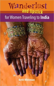 Title: Wanderlust and Lipstick: For Women Traveling to India, Author: Beth Whitman