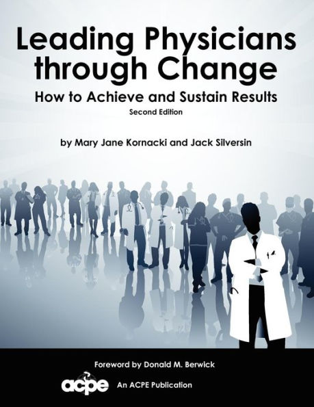 Leading Physicians Through Change: How to Achieve and Sustain Results / Edition 2