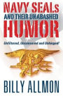 Navy Seals and Their Unabashed Humor: Unfiltered, Uncensored and Unhinged!