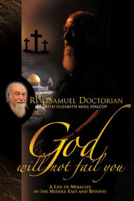 Title: God Will Not Fail You: A Life of Miracles in the Middle East and Beyond, Author: Samuel Doctorian