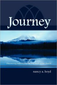 Title: Journey, Discovering Faith Beyond The Four Walls Of The Church, Author: Nancy A Boyd