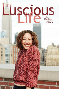 Title: This Luscious Life, Author: Kelley Black