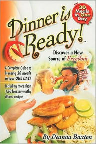 Title: Dinner Is Ready: A Complete Guide to Freezing 30 Meals in Just One Day, Author: Deanna Buxton