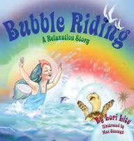 Title: Bubble Riding: A Relaxation Story Teaching Children a Visualization Technique to See Positive Outcomes, While Lowering Stress, Author: Lori Lite