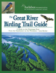 Title: The Great River Birding Trail Guide: A Guide to Birding the Mississippi River from the Headwaters to the Minnesota-Iowa Border, Author: Inc. National Audubon Society