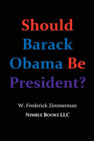 Title: Should Barack Obama Be President? Dreams from My Father, Audacity of Hope, ... Obama in '08?, Author: W Frederick Zimmerman