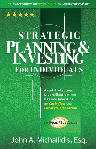 Strategic Planning and Investing for Individuals: Asset Protection, Diversification, and Passive Investing for Cash-flow and Lifestyle Liberation